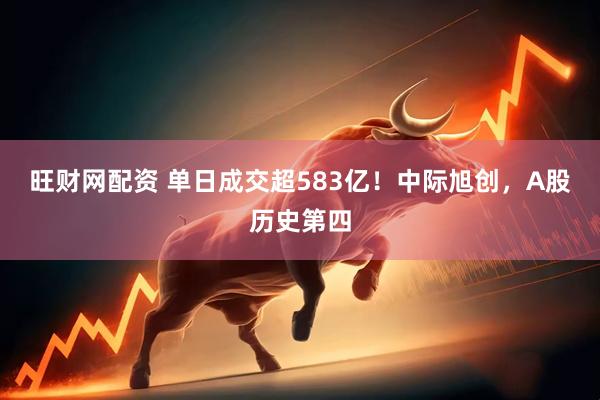 旺财网配资 单日成交超583亿！中际旭创，A股历史第四